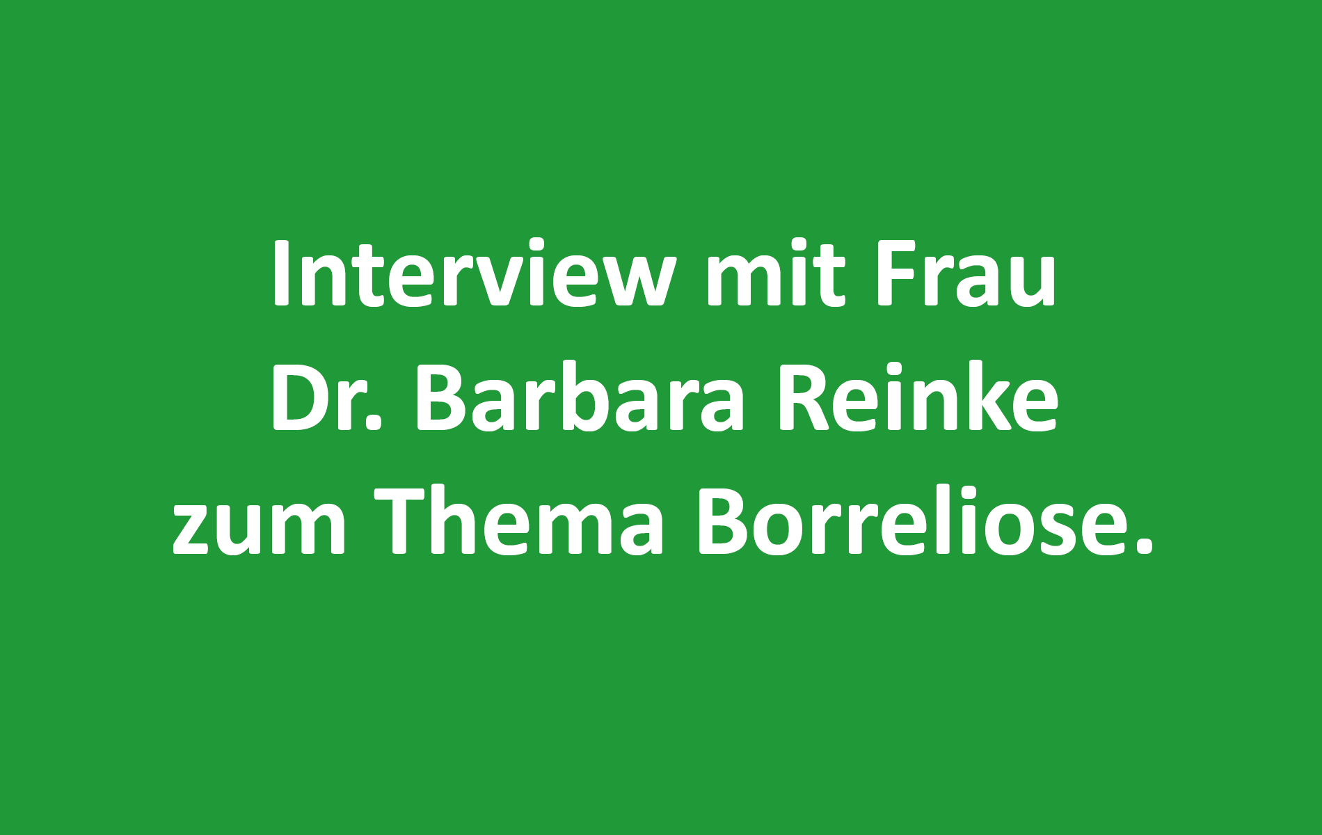 Interview mit Frau Dr. Barbara Reinke zum Thema Borreliose